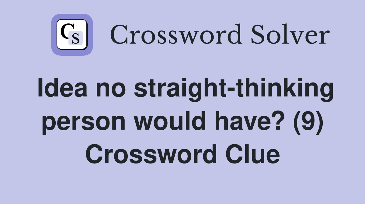 Idea no straight-thinking person would have? (9) Crossword Clue