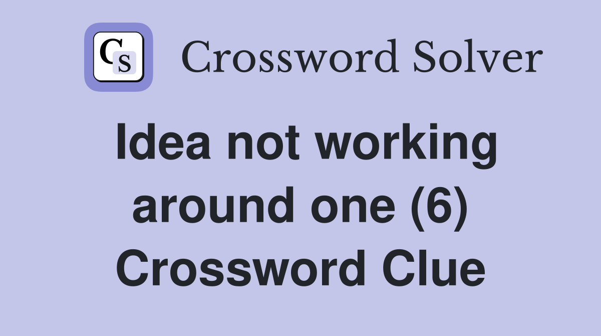 Idea not working around one (6) Crossword Clue