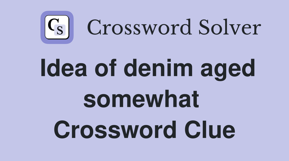 Idea of denim aged somewhat  Crossword Clue