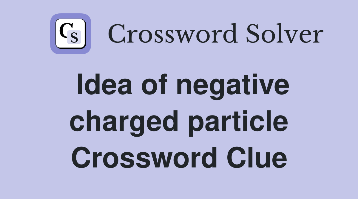 Idea of negative charged particle Crossword Clue