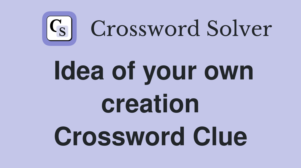 Idea of your own creation Crossword Clue