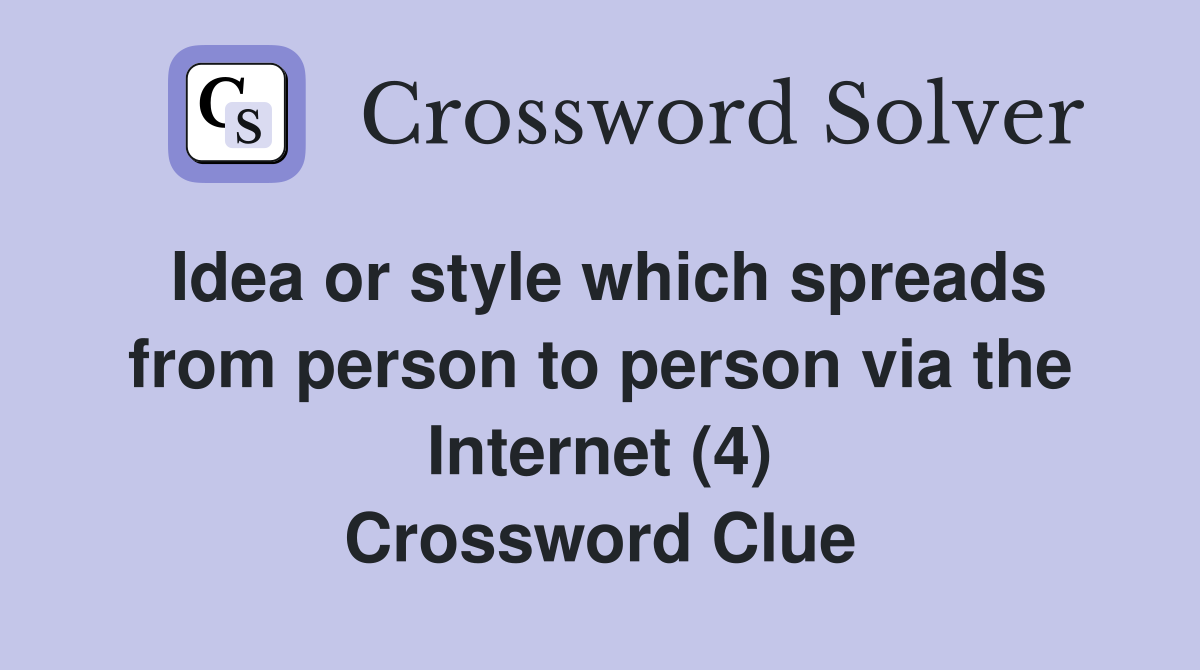 Idea or style which spreads from person to person via the Internet (4) Crossword Clue