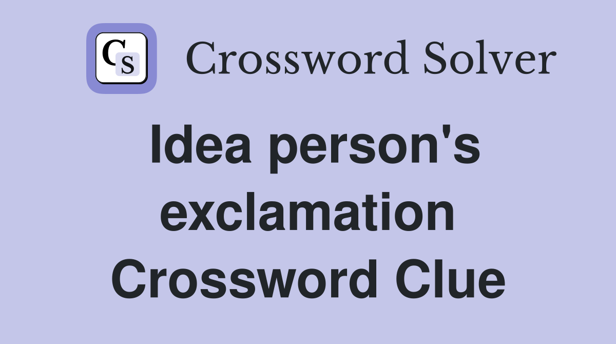 Idea person's exclamation Crossword Clue