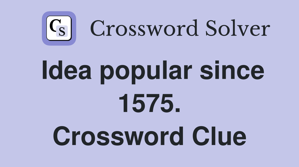 Idea popular since 1575. Crossword Clue
