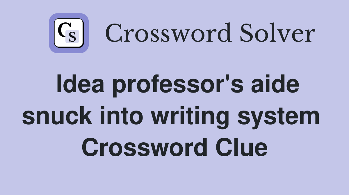 Idea professor's aide snuck into writing system  Crossword Clue