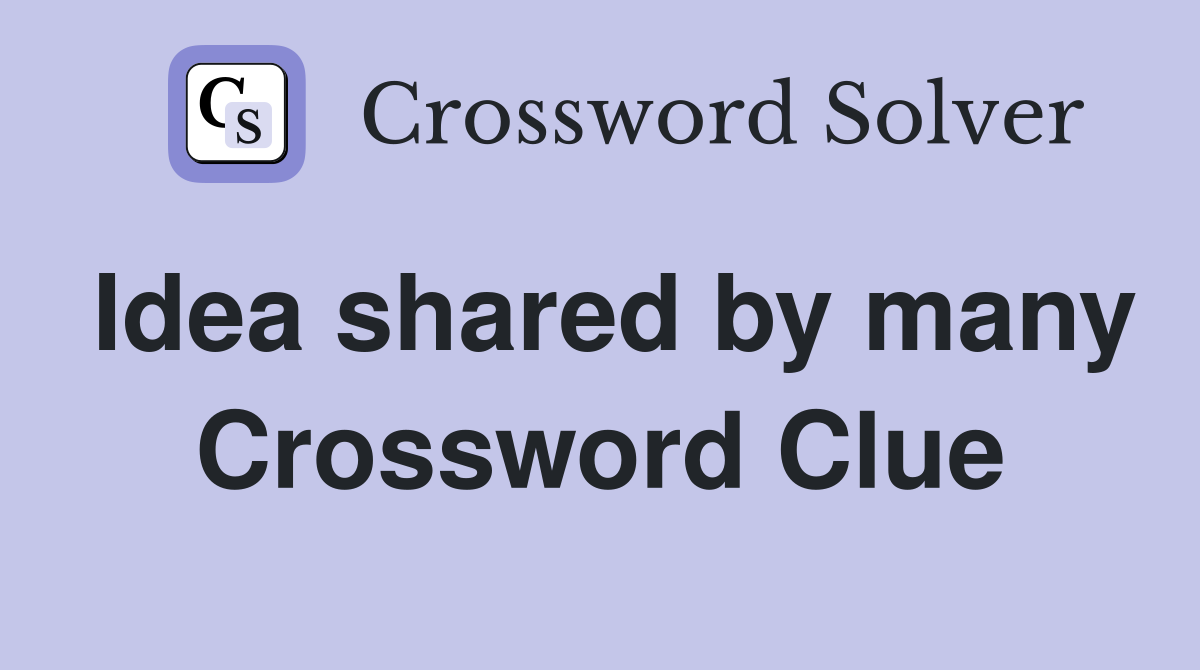 Idea shared by many Crossword Clue