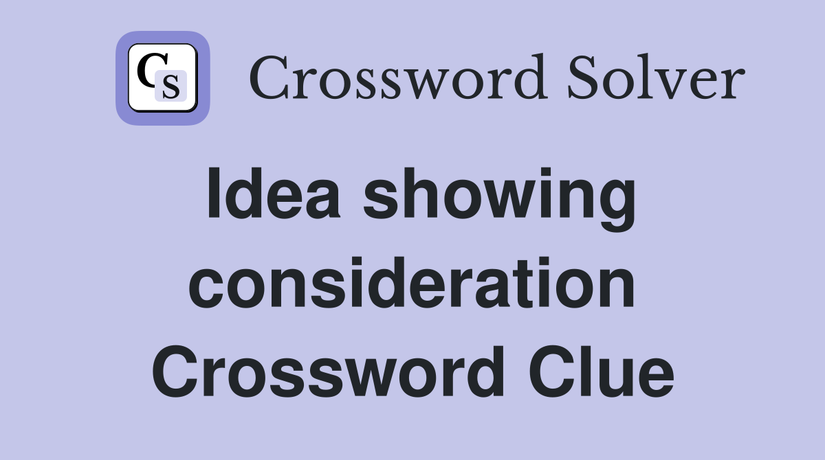 Idea showing consideration Crossword Clue