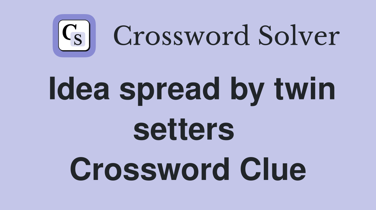 Idea spread by twin setters  Crossword Clue