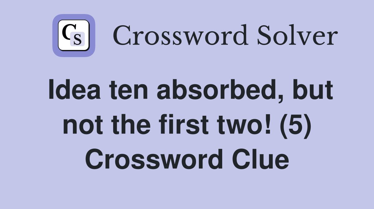 Idea ten absorbed, but not the first two! (5) Crossword Clue