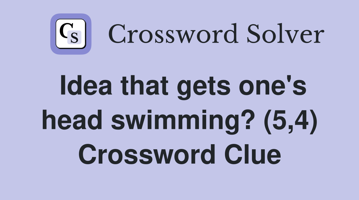 Idea that gets one's head swimming? (5,4) Crossword Clue