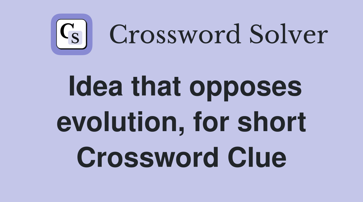 Idea that opposes evolution, for short Crossword Clue