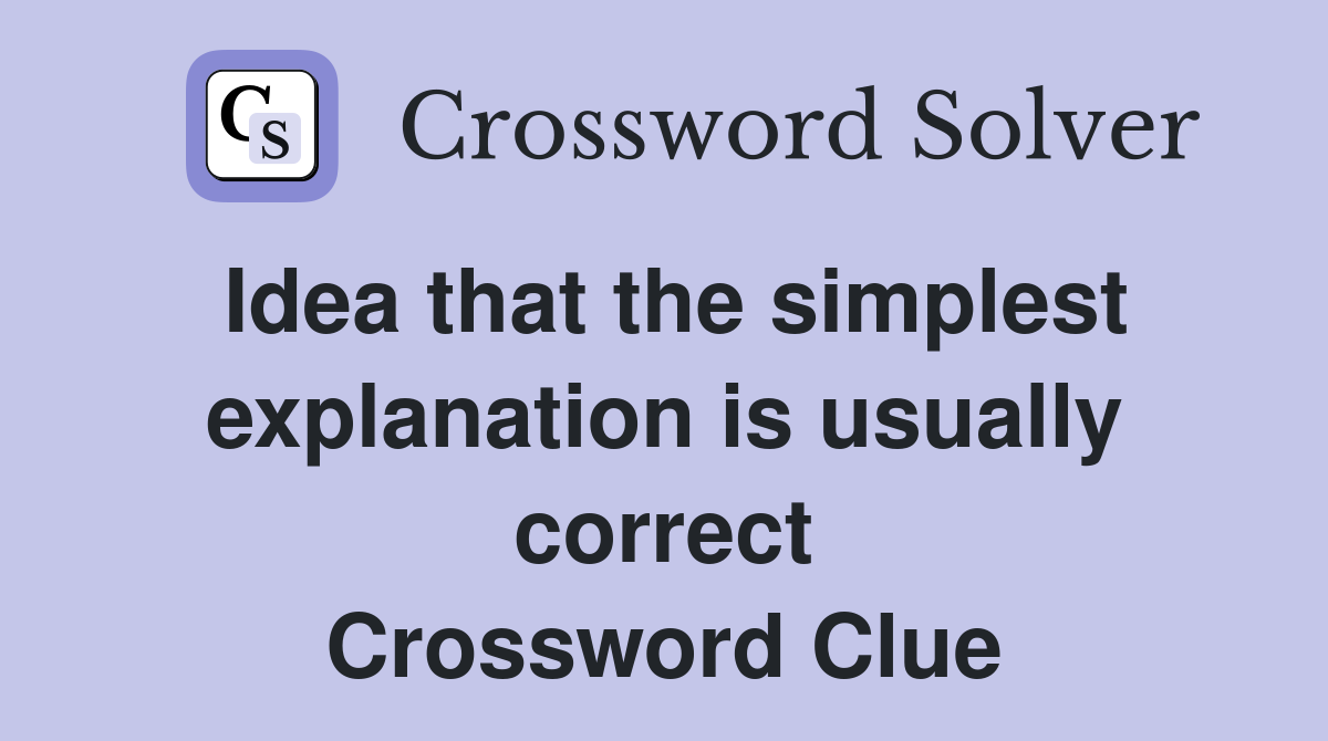 Idea that the simplest explanation is usually correct Crossword Clue