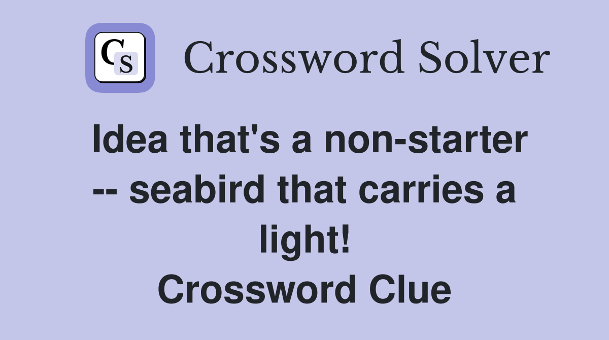 Idea that's a non-starter -- seabird that carries a light! Crossword Clue