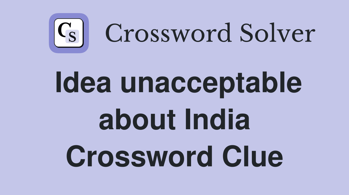 Idea unacceptable about India Crossword Clue