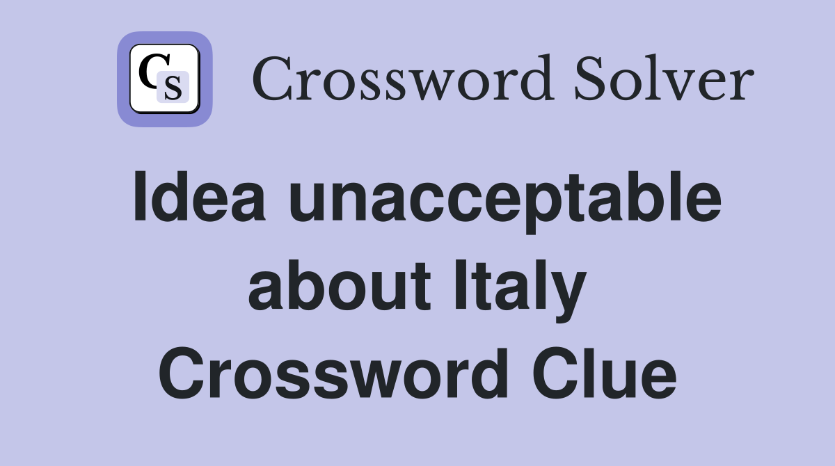 Idea unacceptable about Italy Crossword Clue