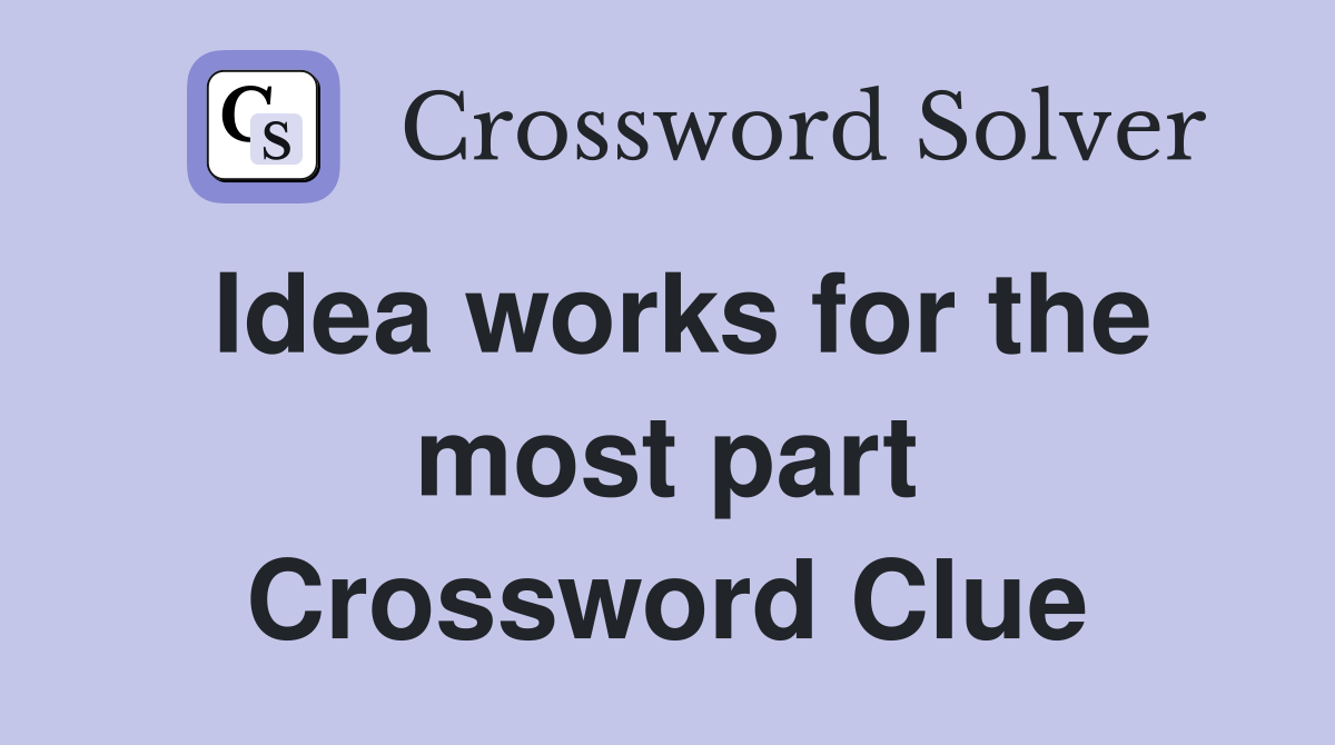Idea works for the most part Crossword Clue