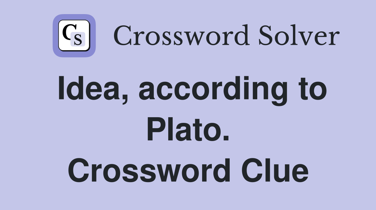 Idea, according to Plato. Crossword Clue