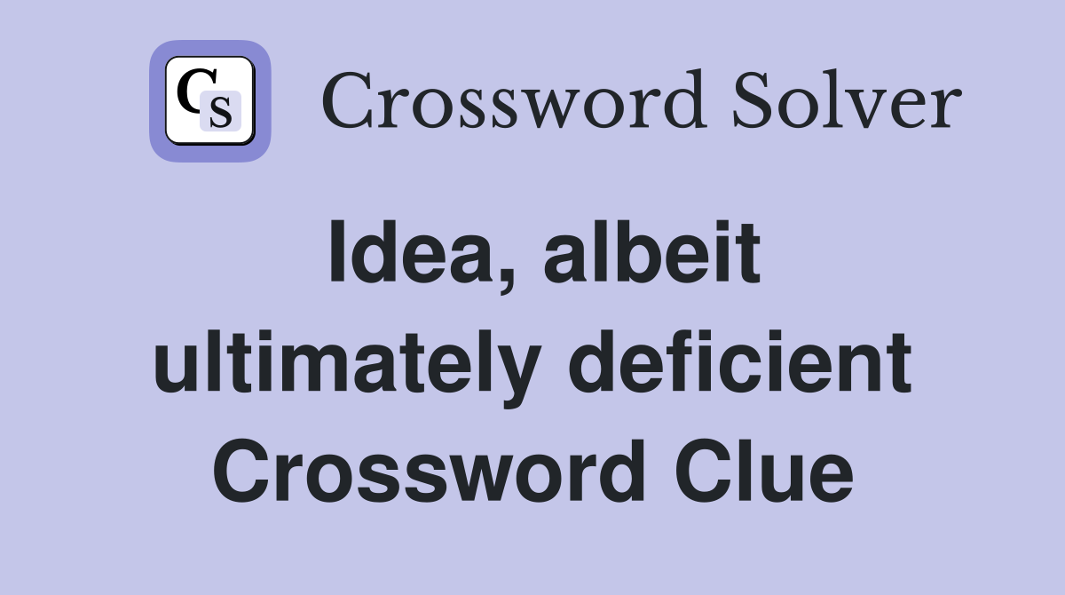 Idea, albeit ultimately deficient Crossword Clue
