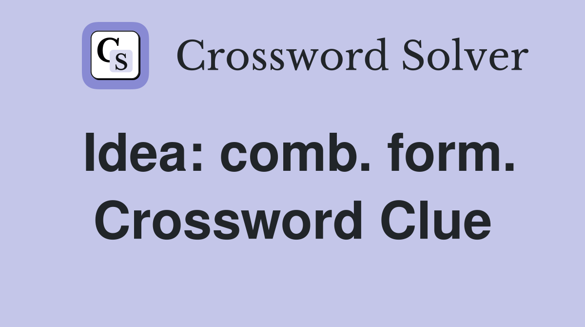 Idea: comb. form. Crossword Clue