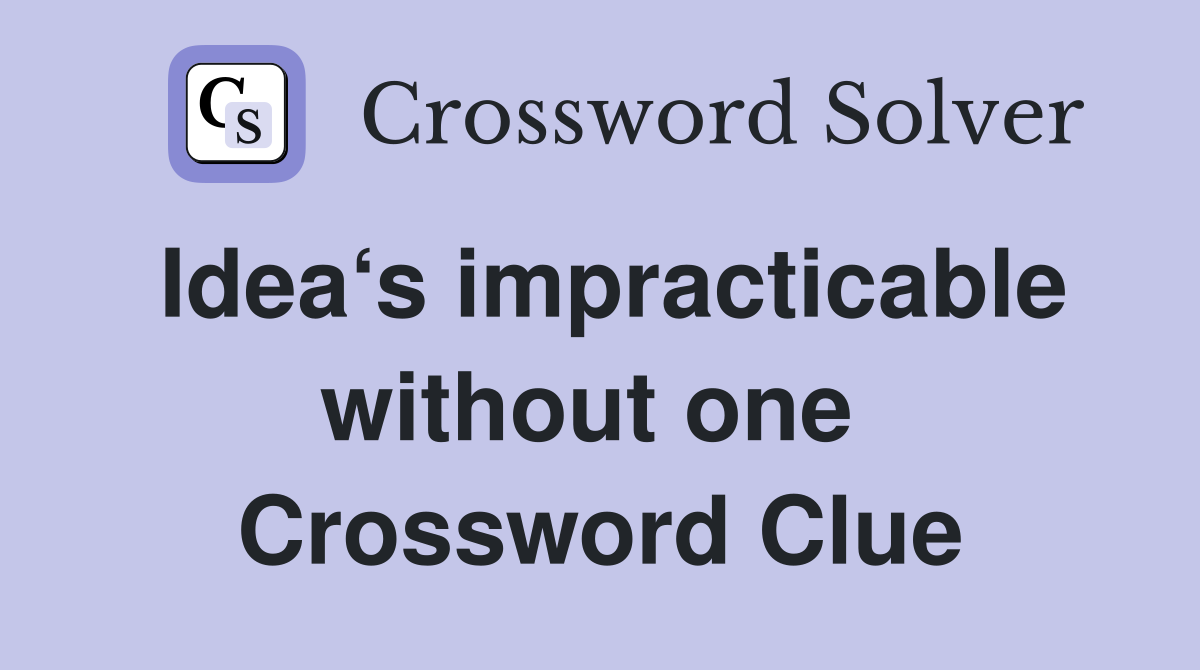 Idea‘s impracticable without one  Crossword Clue