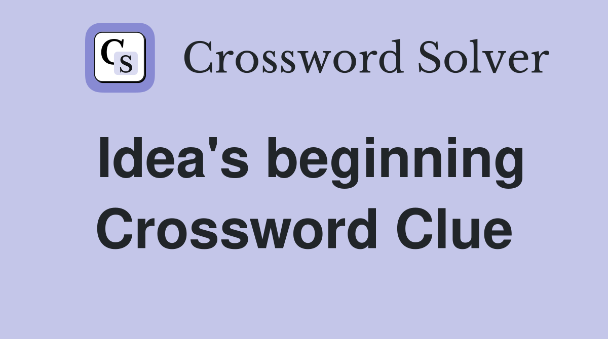Idea's beginning Crossword Clue