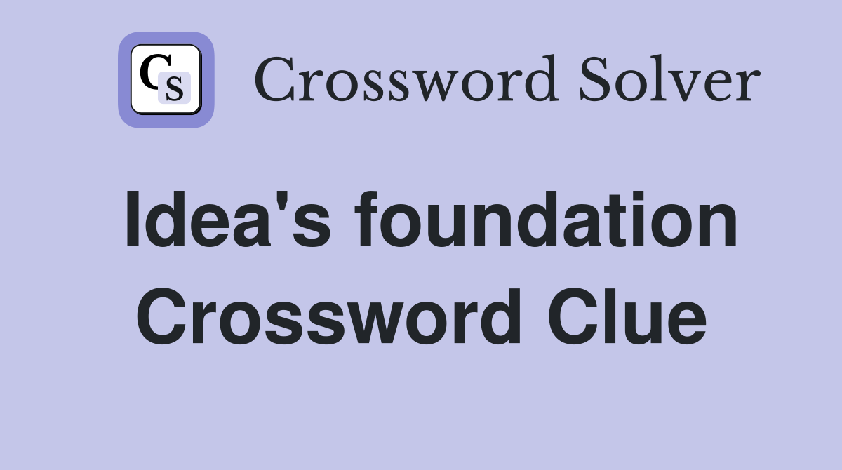 Idea's foundation Crossword Clue