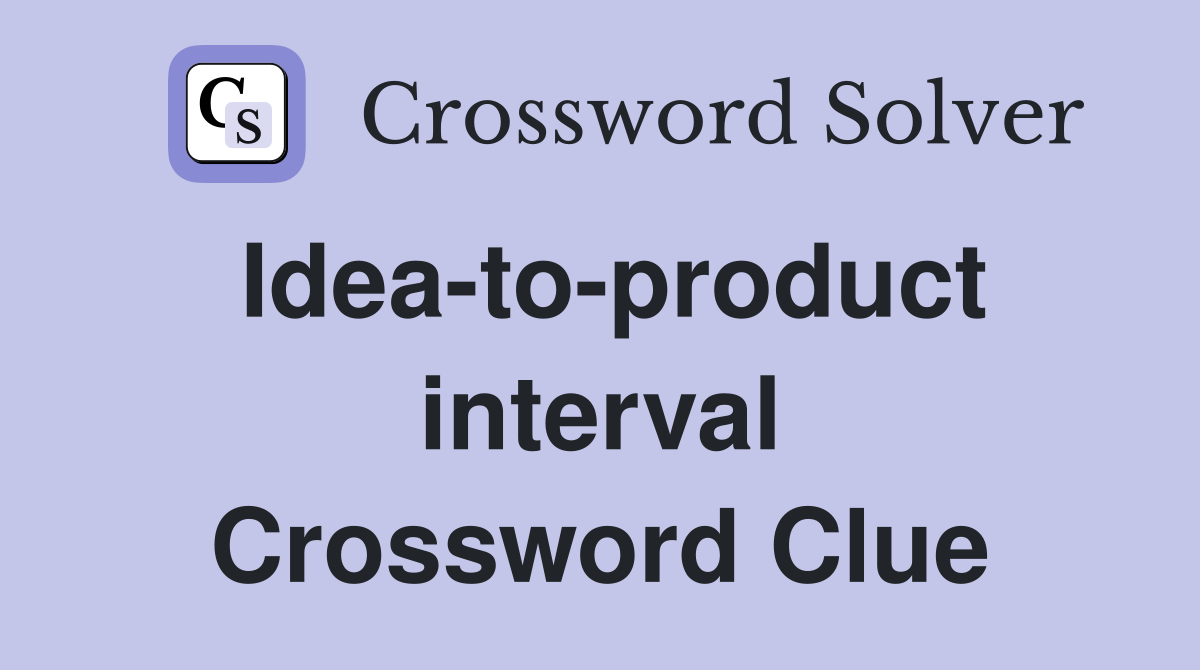 Idea-to-product interval Crossword Clue