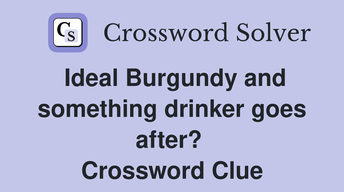 Ideal Burgundy and something drinker goes after?  Crossword Clue