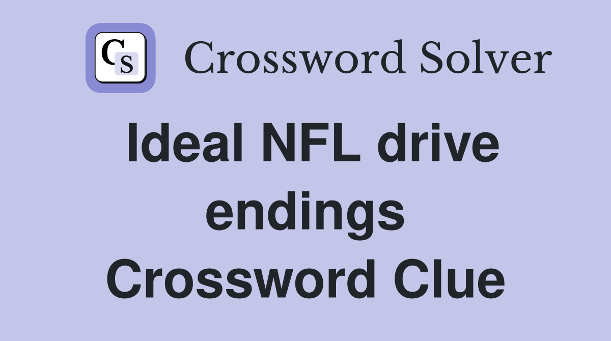 Ideal NFL drive endings Crossword Clue
