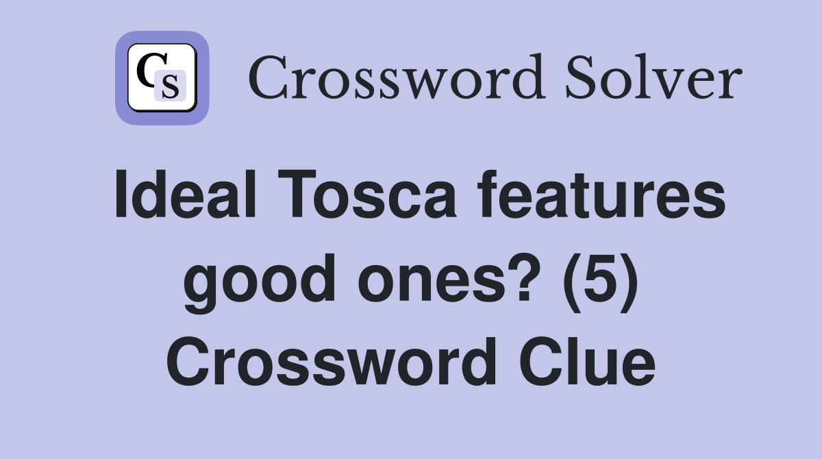 Ideal Tosca features good ones? (5) Crossword Clue
