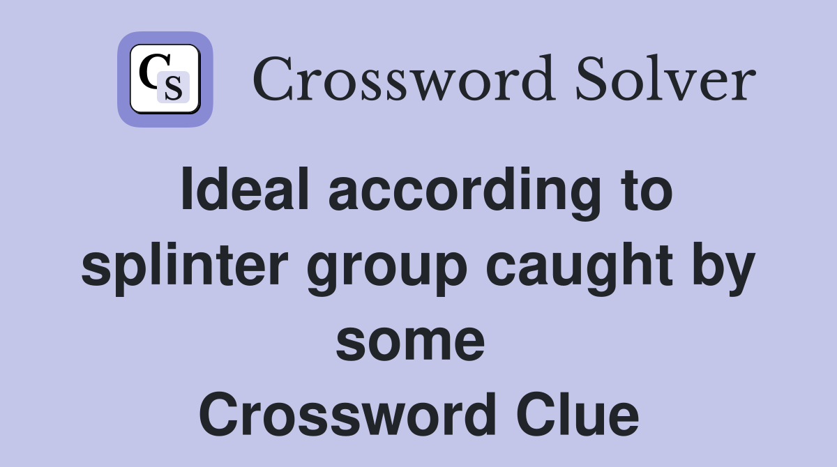 Ideal according to splinter group caught by some  Crossword Clue