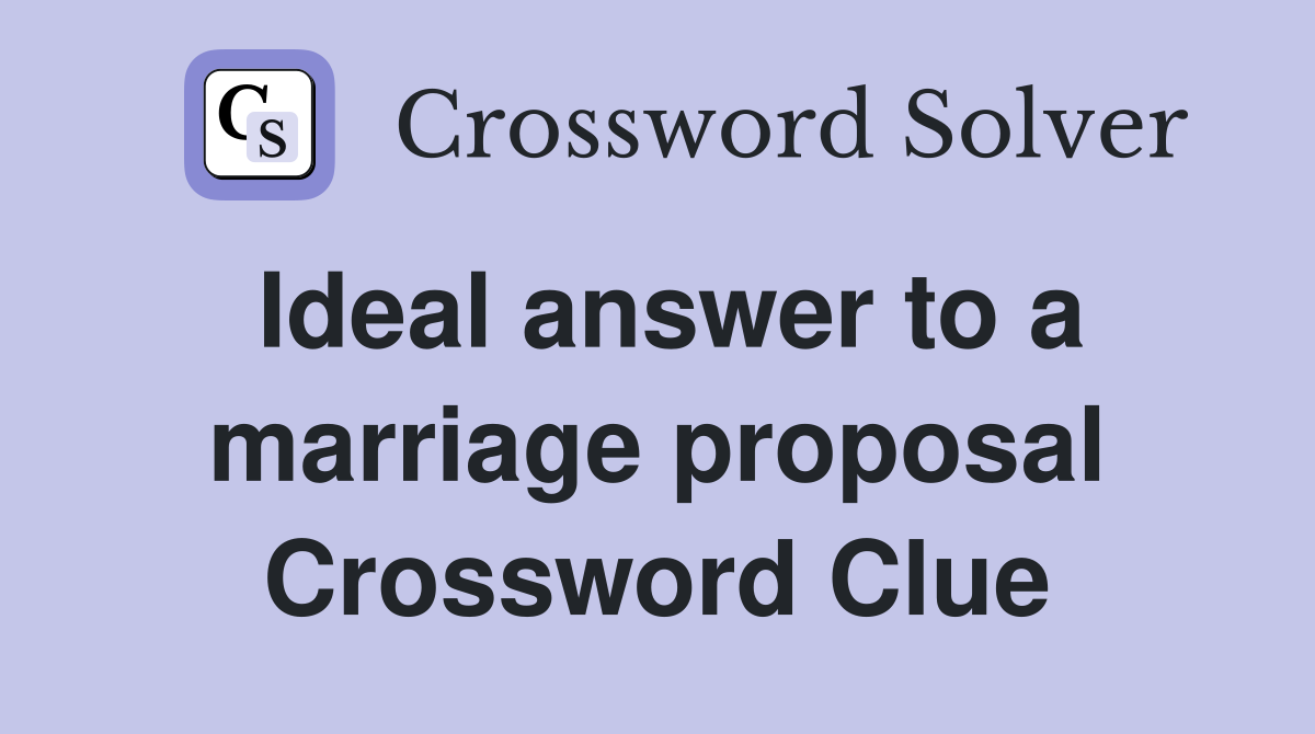 Ideal answer to a marriage proposal Crossword Clue