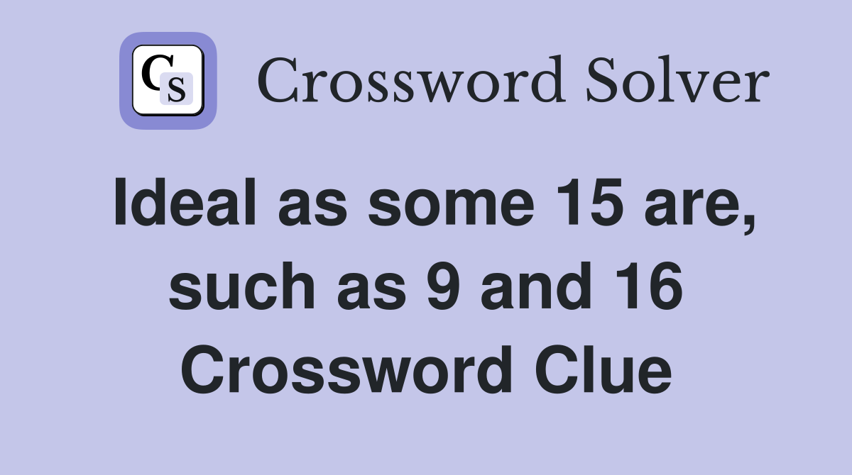 Ideal as some 15 are, such as 9 and 16 Crossword Clue