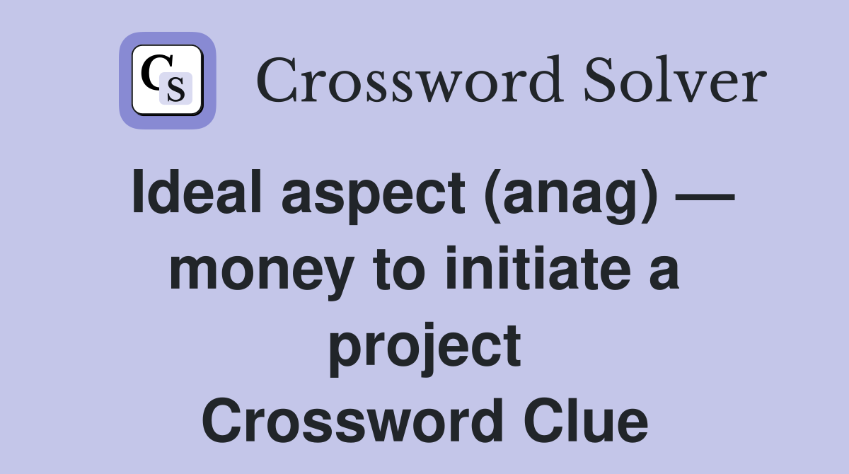 Ideal aspect (anag) — money to initiate a project Crossword Clue