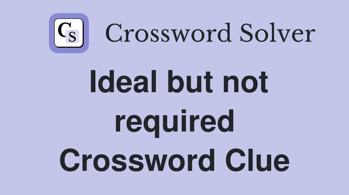 Ideal but not required Crossword Clue
