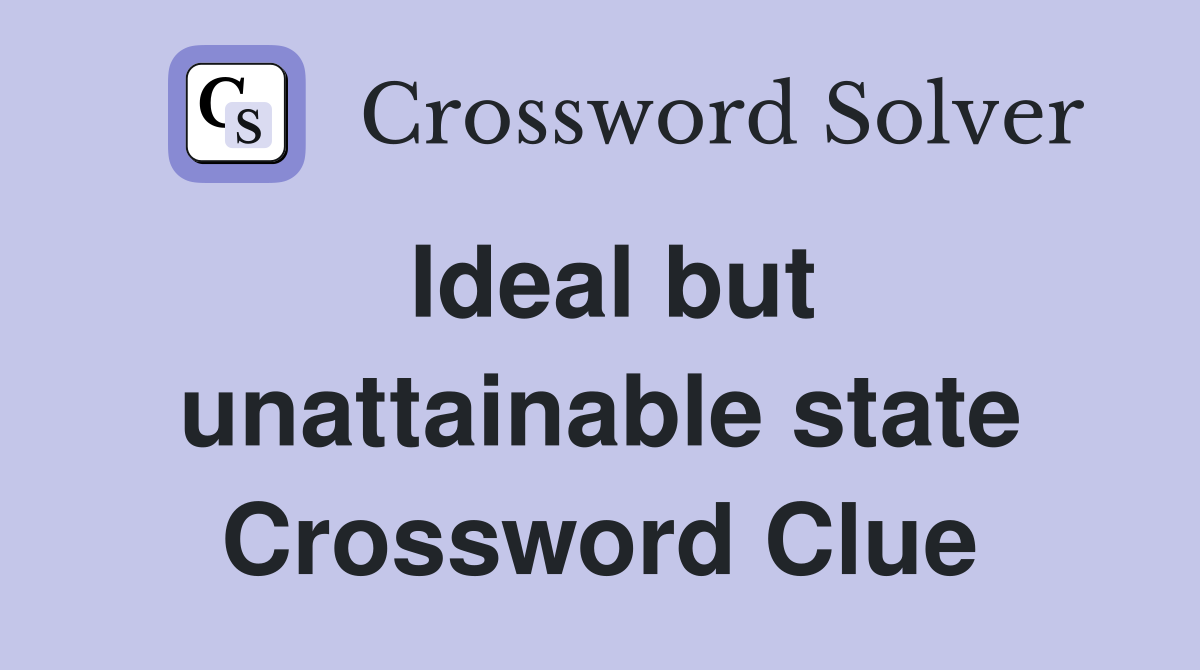 Ideal but unattainable state Crossword Clue