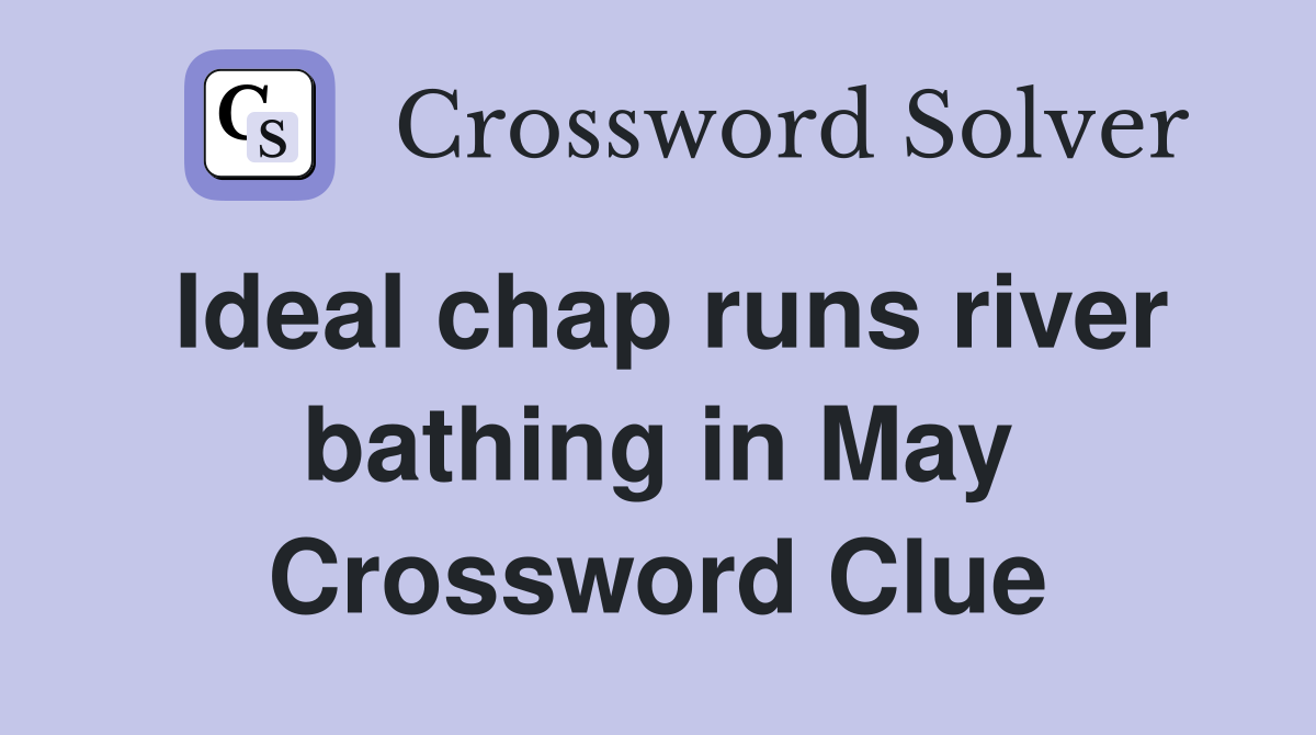 Ideal chap runs river bathing in May Crossword Clue