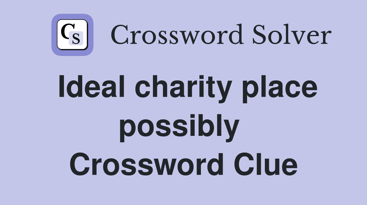 Ideal charity place possibly  Crossword Clue