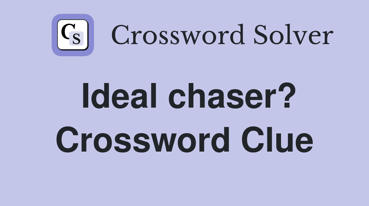 Ideal chaser? Crossword Clue
