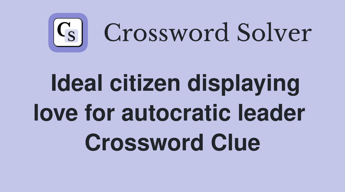 Ideal citizen displaying love for autocratic leader  Crossword Clue