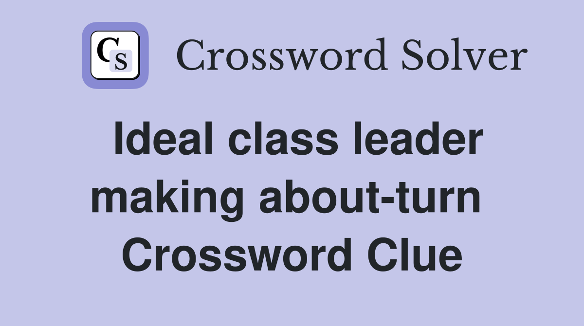 Ideal class leader making about-turn  Crossword Clue