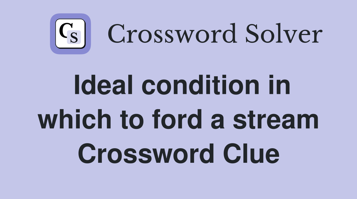 Ideal condition in which to ford a stream Crossword Clue