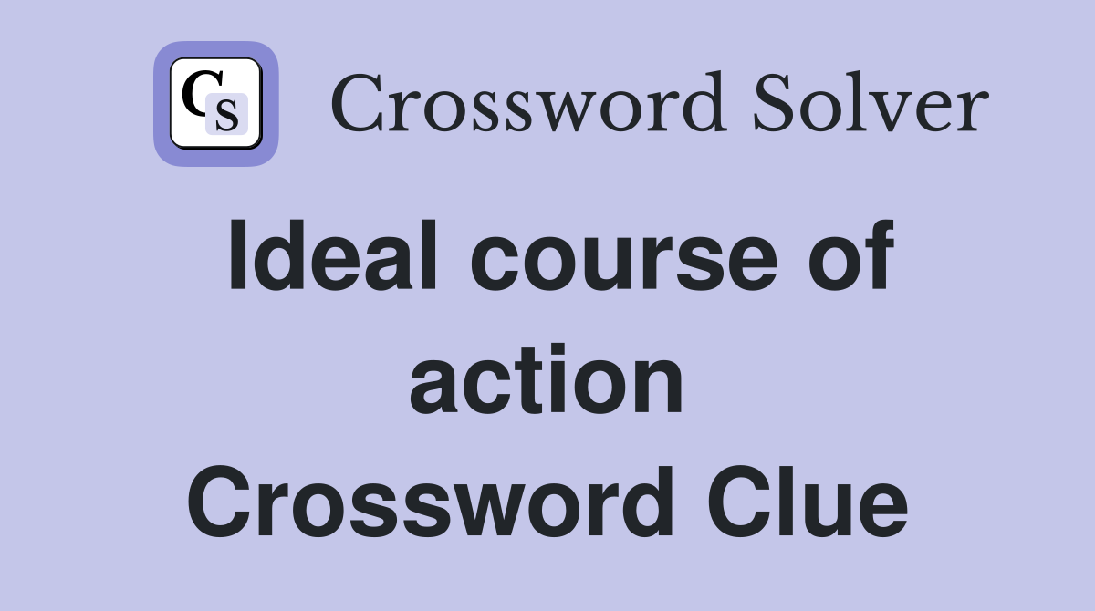 Ideal course of action Crossword Clue