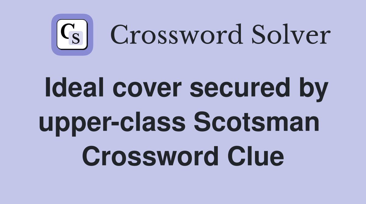 Ideal cover secured by upper-class Scotsman  Crossword Clue