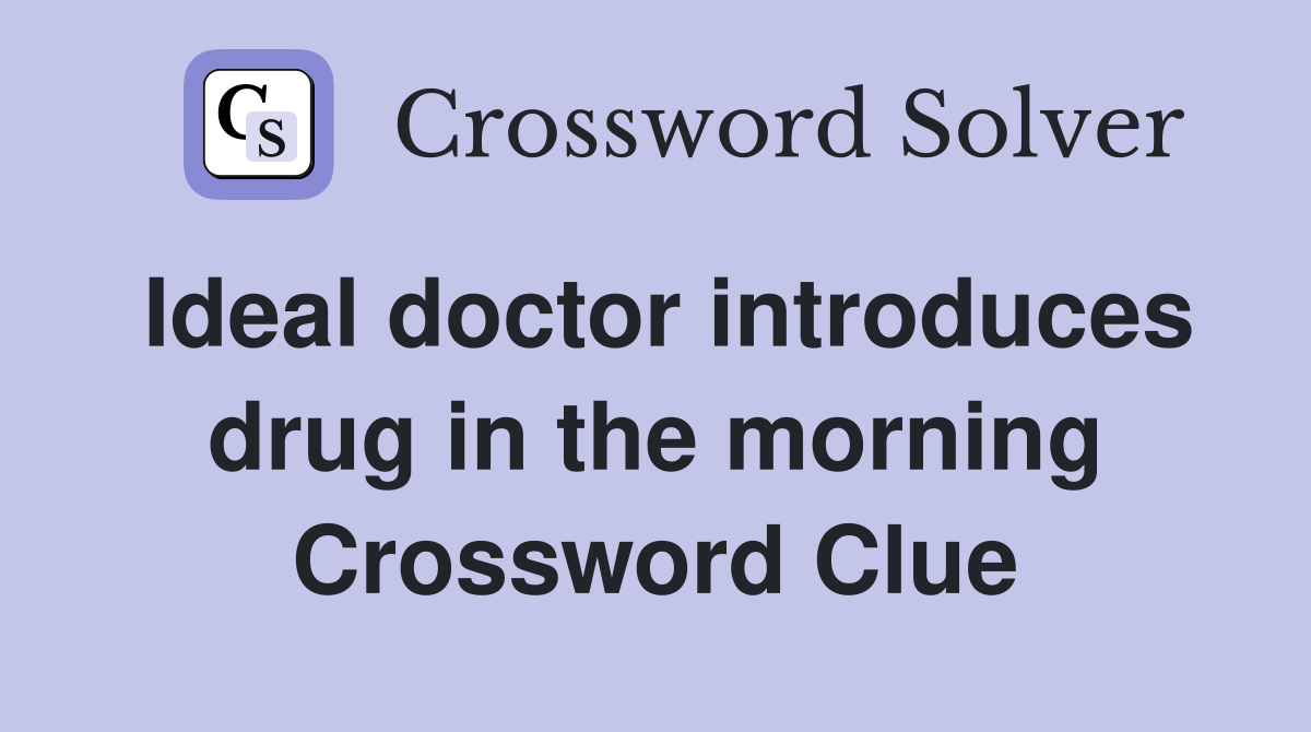 Ideal doctor introduces drug in the morning Crossword Clue