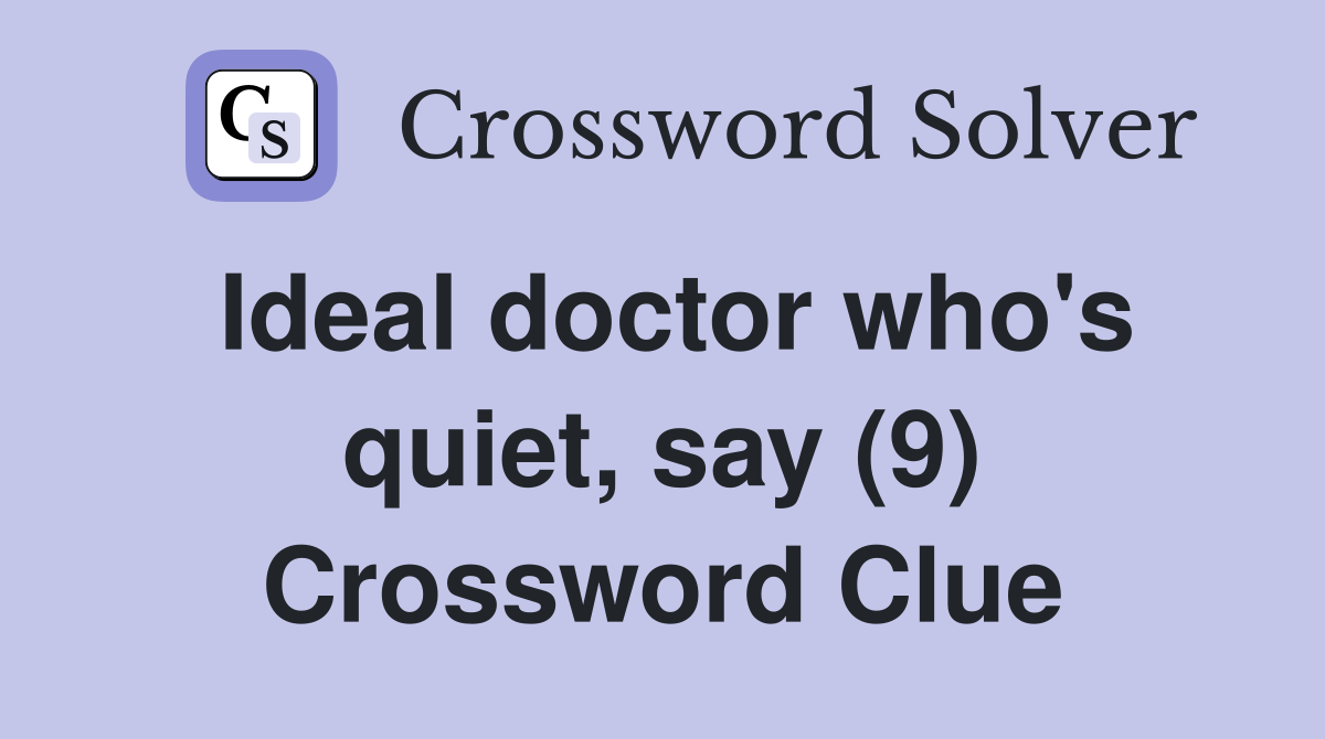 Ideal doctor who's quiet, say (9) Crossword Clue