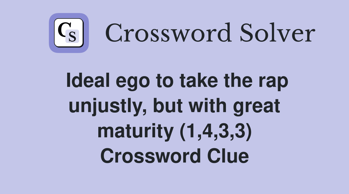 Ideal ego to take the rap unjustly, but with great maturity (1,4,3,3) Crossword Clue