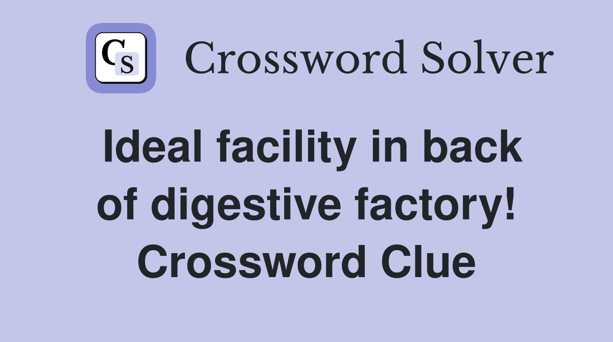 Ideal facility in back of digestive factory! Crossword Clue