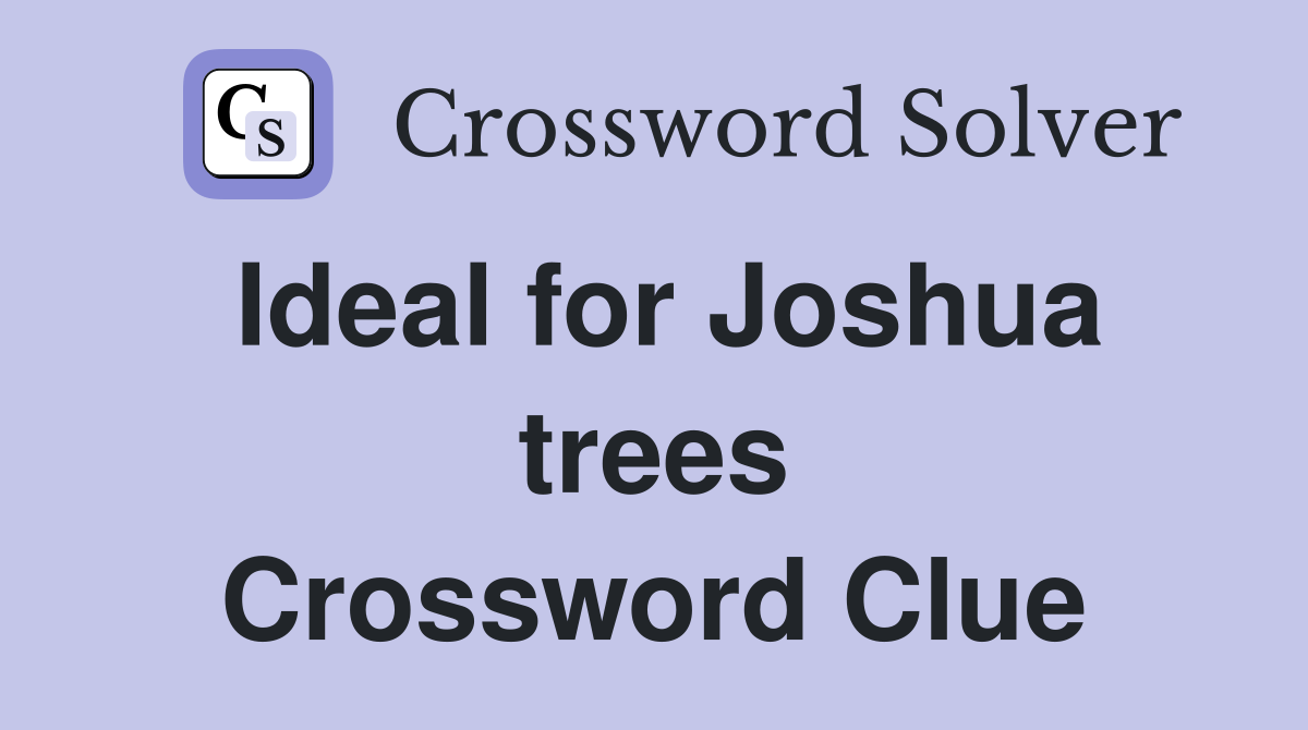 Ideal for Joshua trees Crossword Clue