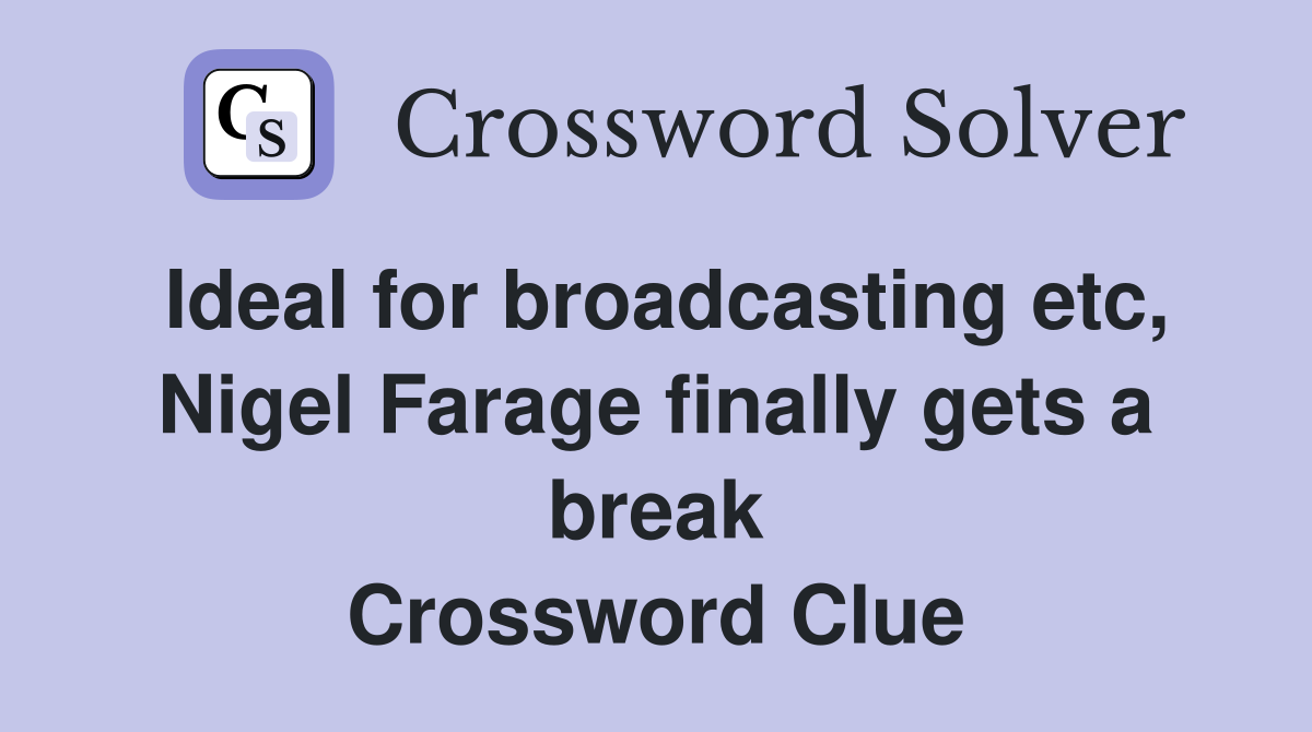 Ideal for broadcasting etc, Nigel Farage finally gets a break Crossword Clue
